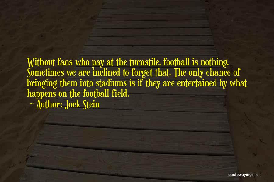 Jock Stein Quotes: Without Fans Who Pay At The Turnstile, Football Is Nothing. Sometimes We Are Inclined To Forget That. The Only Chance