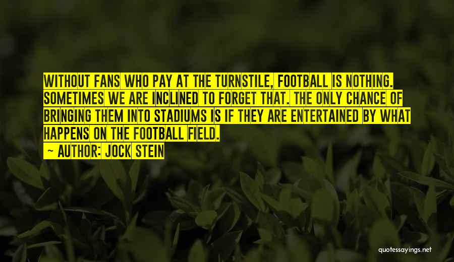 Jock Stein Quotes: Without Fans Who Pay At The Turnstile, Football Is Nothing. Sometimes We Are Inclined To Forget That. The Only Chance