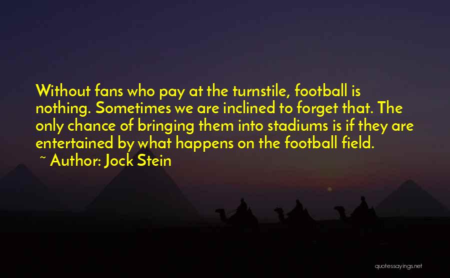 Jock Stein Quotes: Without Fans Who Pay At The Turnstile, Football Is Nothing. Sometimes We Are Inclined To Forget That. The Only Chance