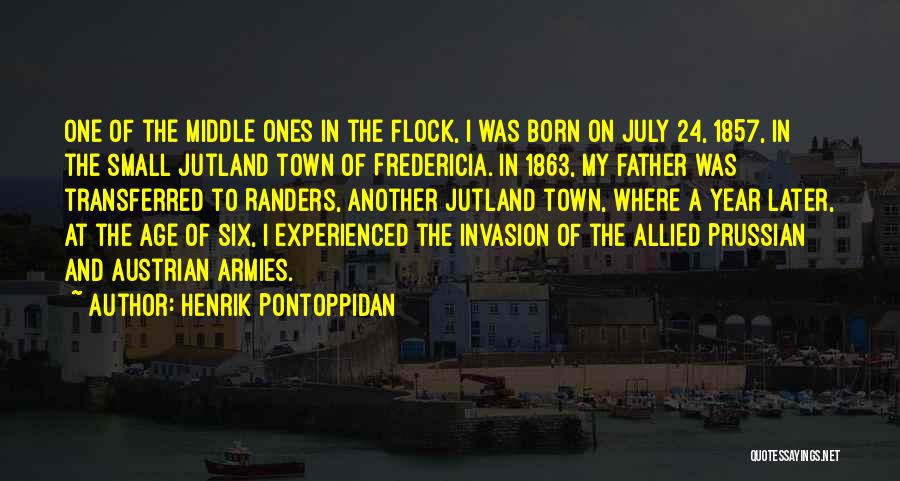 Henrik Pontoppidan Quotes: One Of The Middle Ones In The Flock, I Was Born On July 24, 1857, In The Small Jutland Town