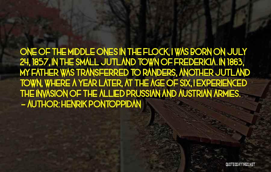 Henrik Pontoppidan Quotes: One Of The Middle Ones In The Flock, I Was Born On July 24, 1857, In The Small Jutland Town