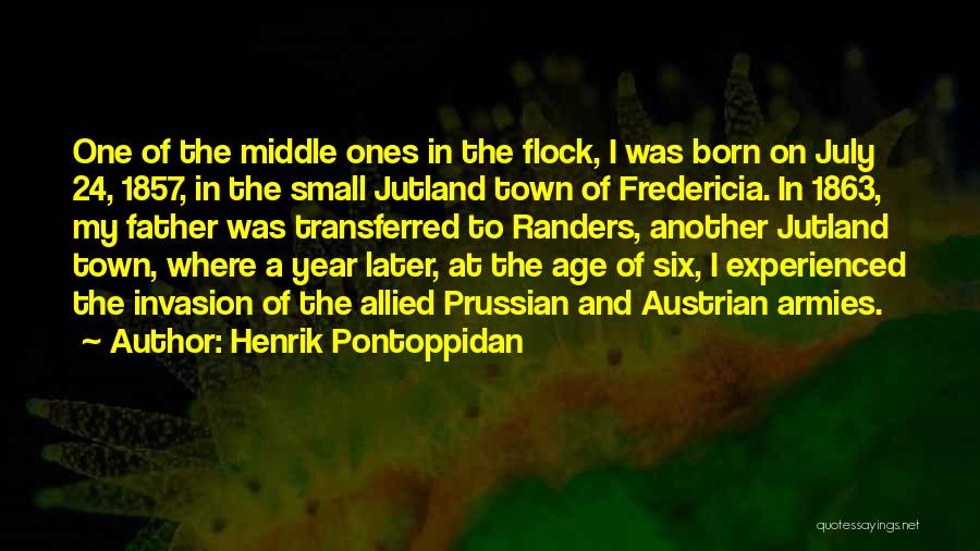 Henrik Pontoppidan Quotes: One Of The Middle Ones In The Flock, I Was Born On July 24, 1857, In The Small Jutland Town