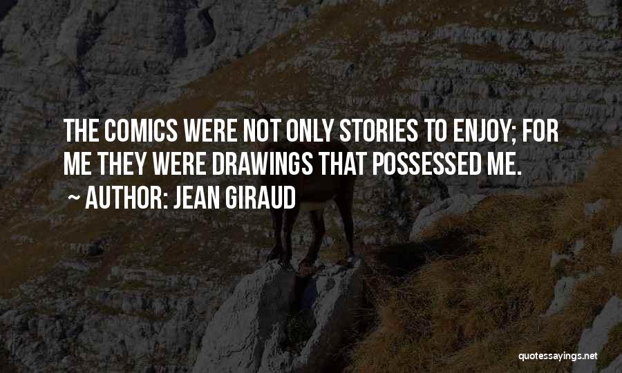 Jean Giraud Quotes: The Comics Were Not Only Stories To Enjoy; For Me They Were Drawings That Possessed Me.