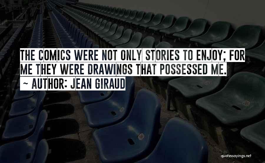 Jean Giraud Quotes: The Comics Were Not Only Stories To Enjoy; For Me They Were Drawings That Possessed Me.