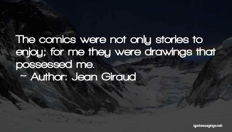 Jean Giraud Quotes: The Comics Were Not Only Stories To Enjoy; For Me They Were Drawings That Possessed Me.