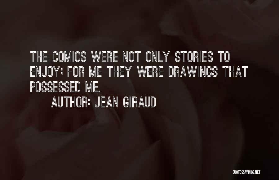 Jean Giraud Quotes: The Comics Were Not Only Stories To Enjoy; For Me They Were Drawings That Possessed Me.