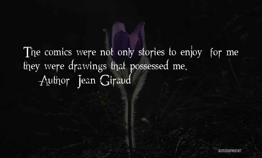Jean Giraud Quotes: The Comics Were Not Only Stories To Enjoy; For Me They Were Drawings That Possessed Me.