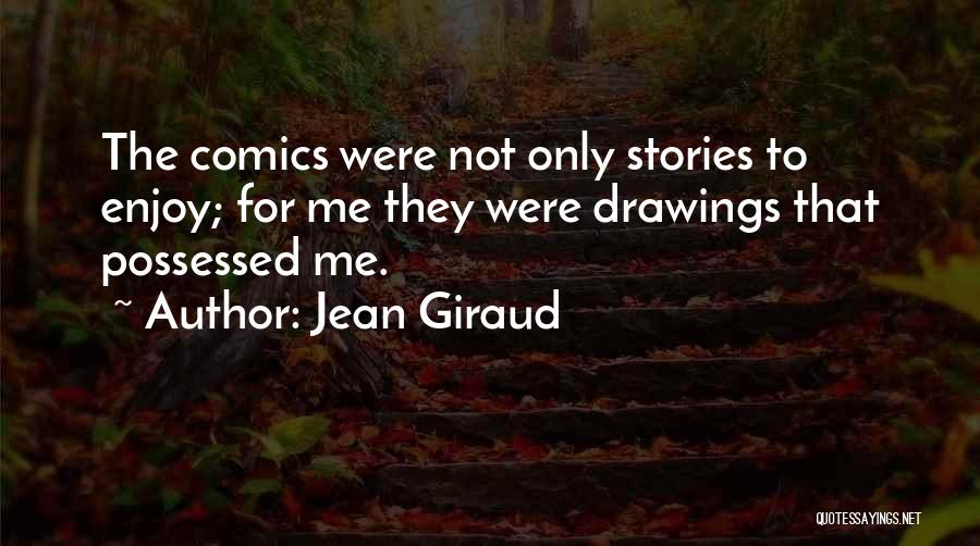 Jean Giraud Quotes: The Comics Were Not Only Stories To Enjoy; For Me They Were Drawings That Possessed Me.