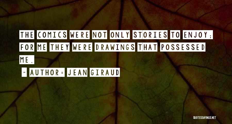 Jean Giraud Quotes: The Comics Were Not Only Stories To Enjoy; For Me They Were Drawings That Possessed Me.