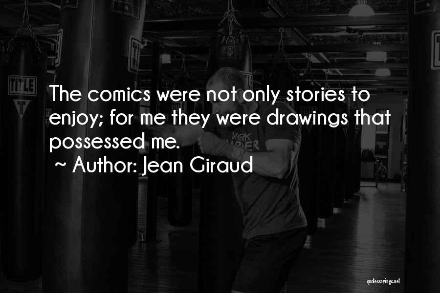 Jean Giraud Quotes: The Comics Were Not Only Stories To Enjoy; For Me They Were Drawings That Possessed Me.