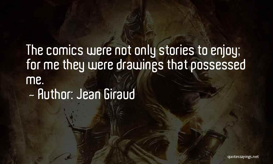 Jean Giraud Quotes: The Comics Were Not Only Stories To Enjoy; For Me They Were Drawings That Possessed Me.