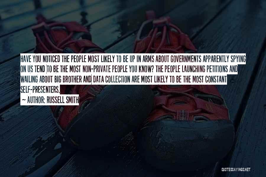 Russell Smith Quotes: Have You Noticed The People Most Likely To Be Up In Arms About Governments Apparently Spying On Us Tend To