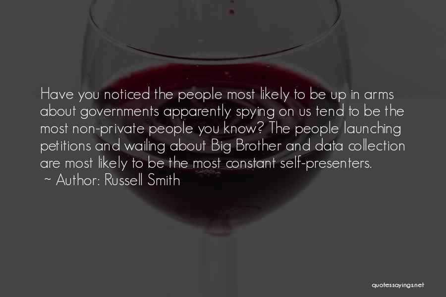 Russell Smith Quotes: Have You Noticed The People Most Likely To Be Up In Arms About Governments Apparently Spying On Us Tend To