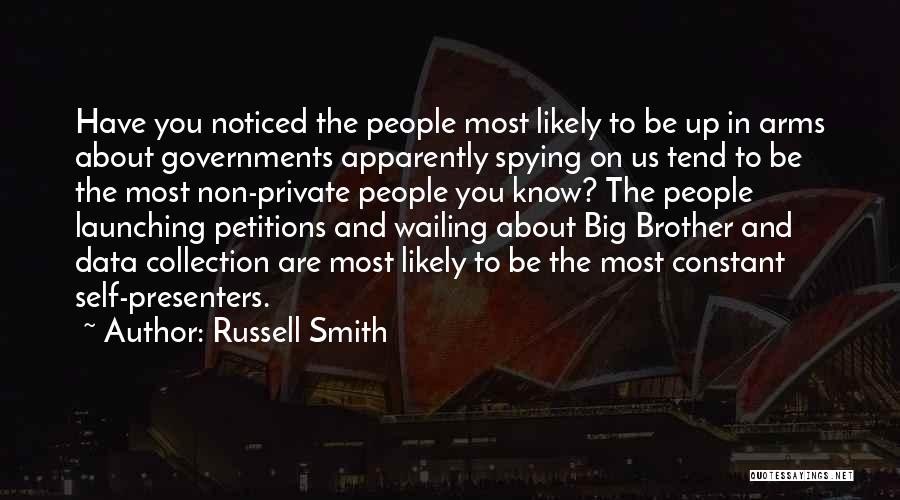 Russell Smith Quotes: Have You Noticed The People Most Likely To Be Up In Arms About Governments Apparently Spying On Us Tend To