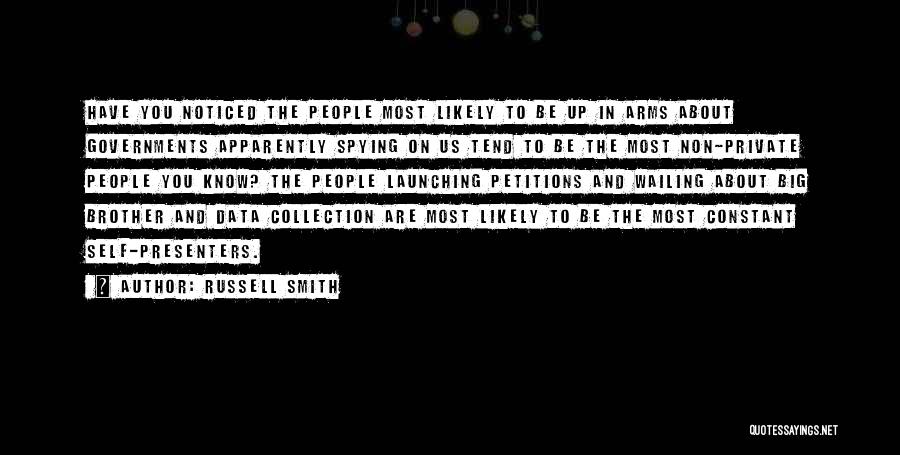 Russell Smith Quotes: Have You Noticed The People Most Likely To Be Up In Arms About Governments Apparently Spying On Us Tend To