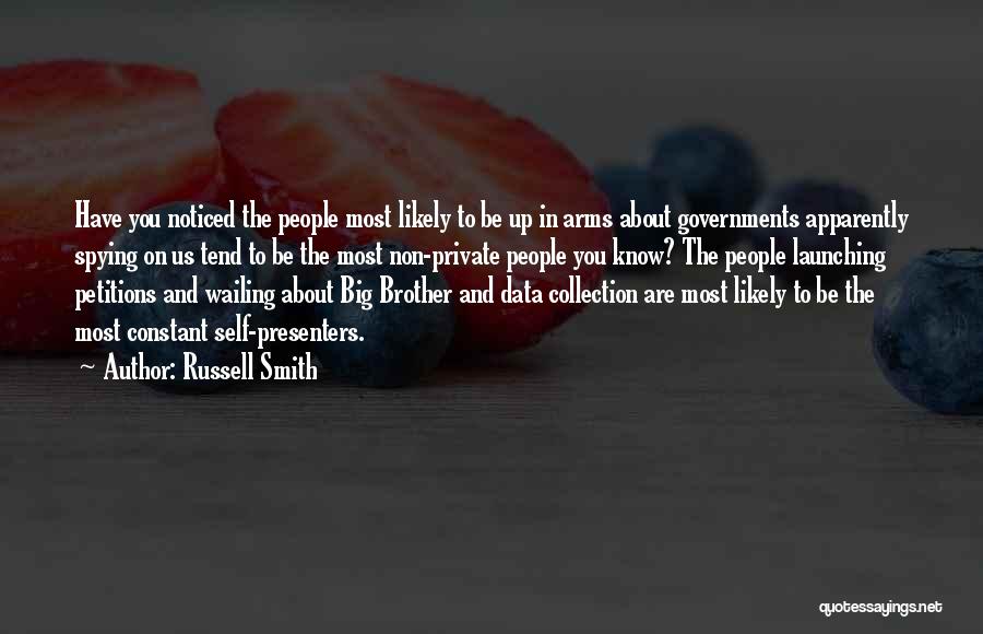 Russell Smith Quotes: Have You Noticed The People Most Likely To Be Up In Arms About Governments Apparently Spying On Us Tend To
