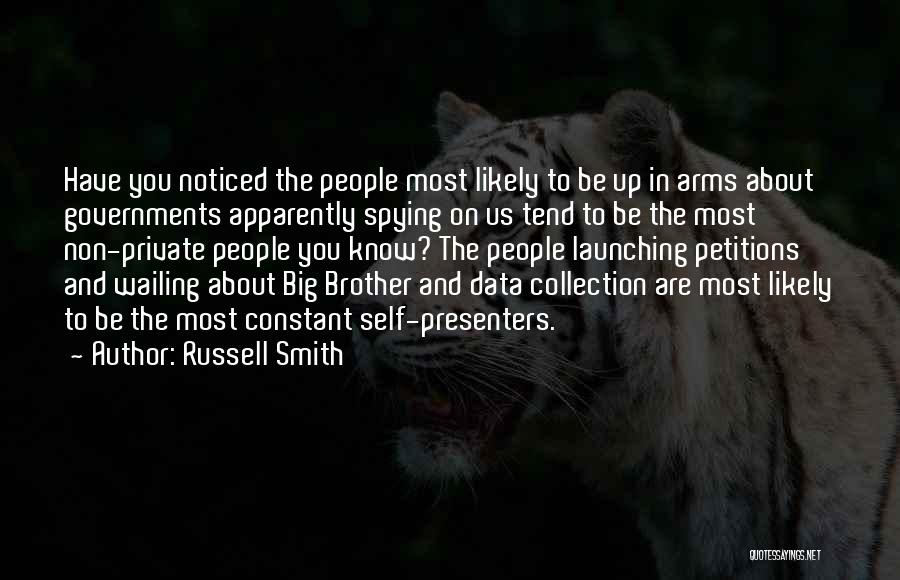 Russell Smith Quotes: Have You Noticed The People Most Likely To Be Up In Arms About Governments Apparently Spying On Us Tend To