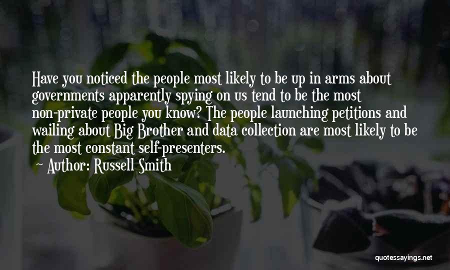 Russell Smith Quotes: Have You Noticed The People Most Likely To Be Up In Arms About Governments Apparently Spying On Us Tend To