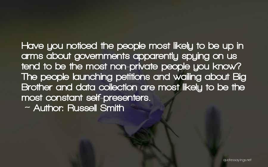 Russell Smith Quotes: Have You Noticed The People Most Likely To Be Up In Arms About Governments Apparently Spying On Us Tend To