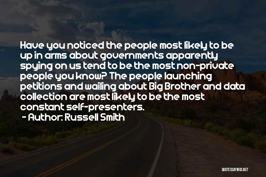 Russell Smith Quotes: Have You Noticed The People Most Likely To Be Up In Arms About Governments Apparently Spying On Us Tend To