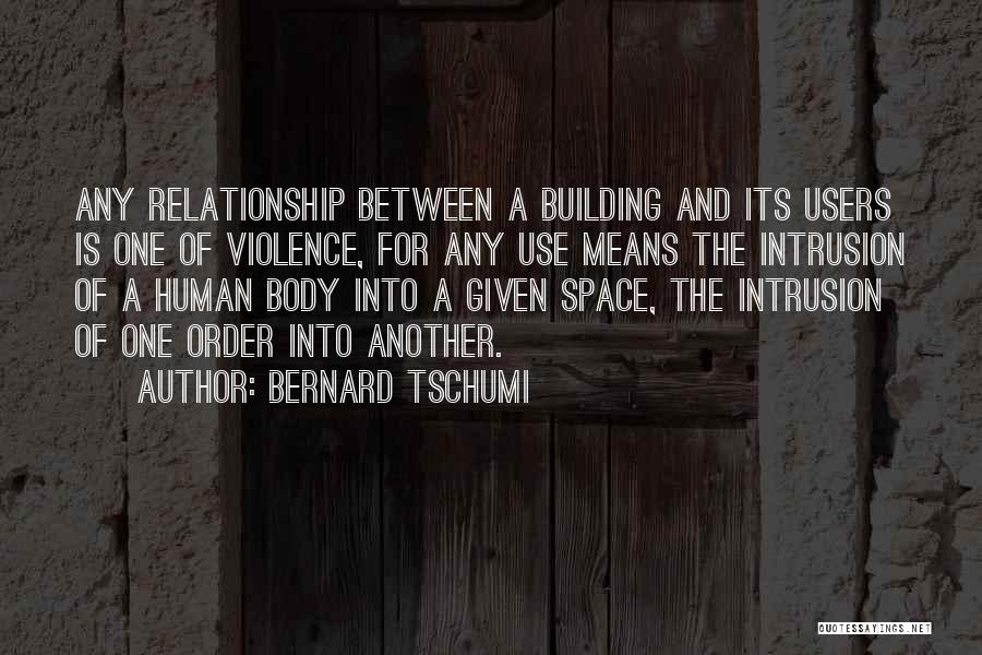 Bernard Tschumi Quotes: Any Relationship Between A Building And Its Users Is One Of Violence, For Any Use Means The Intrusion Of A