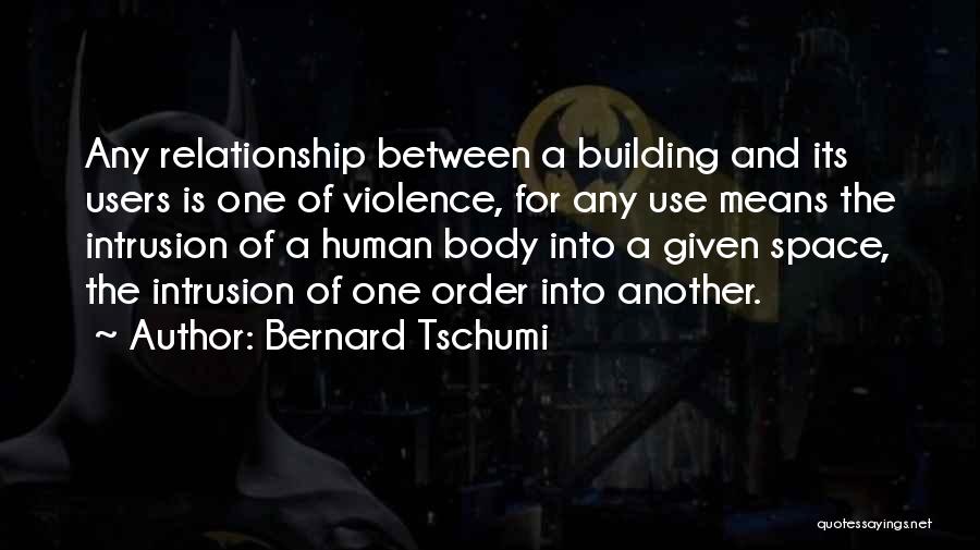 Bernard Tschumi Quotes: Any Relationship Between A Building And Its Users Is One Of Violence, For Any Use Means The Intrusion Of A