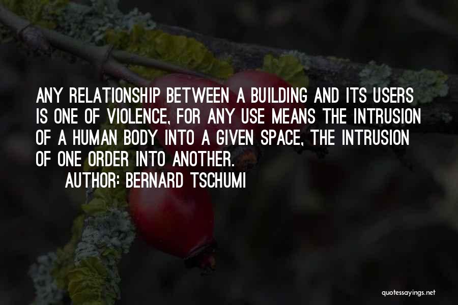 Bernard Tschumi Quotes: Any Relationship Between A Building And Its Users Is One Of Violence, For Any Use Means The Intrusion Of A