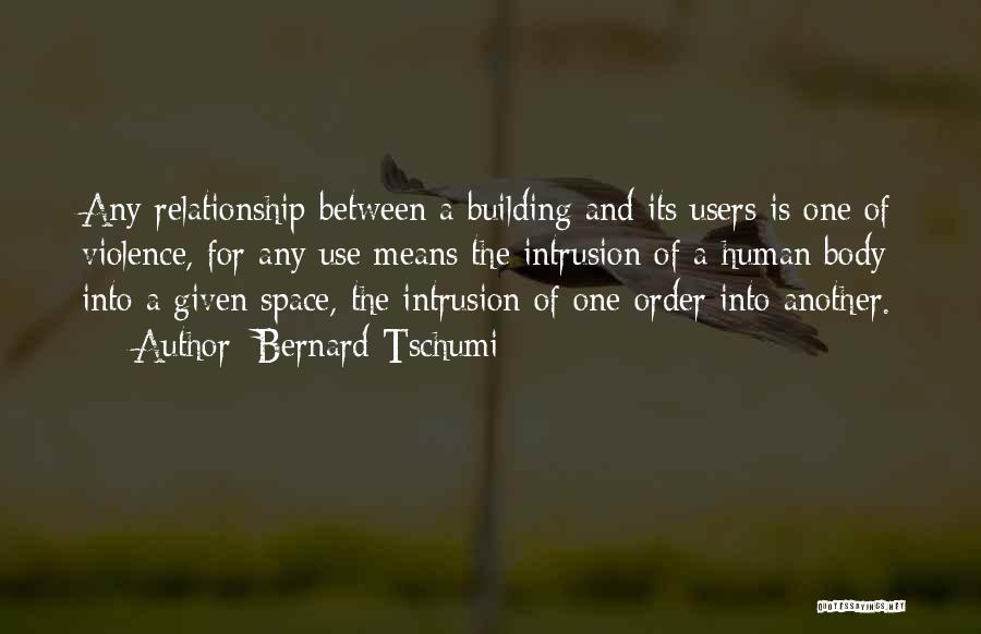 Bernard Tschumi Quotes: Any Relationship Between A Building And Its Users Is One Of Violence, For Any Use Means The Intrusion Of A