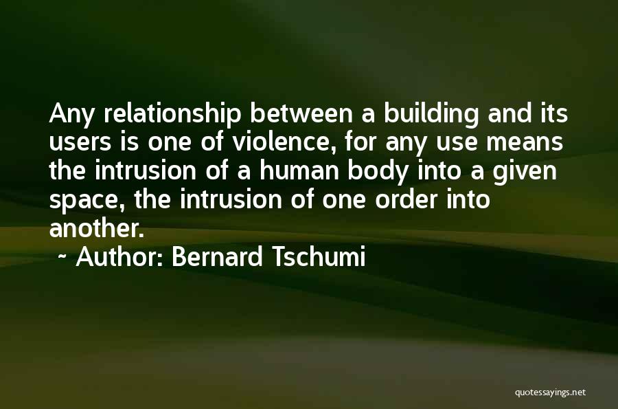 Bernard Tschumi Quotes: Any Relationship Between A Building And Its Users Is One Of Violence, For Any Use Means The Intrusion Of A