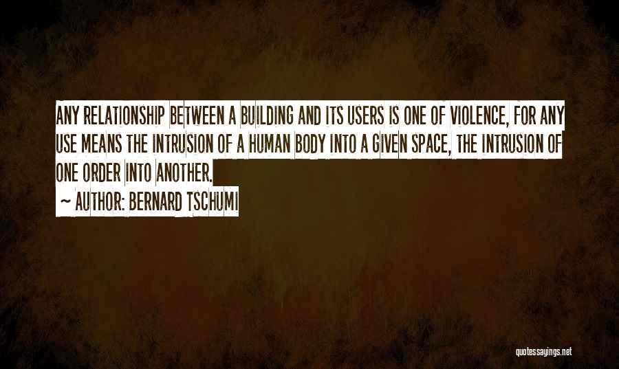 Bernard Tschumi Quotes: Any Relationship Between A Building And Its Users Is One Of Violence, For Any Use Means The Intrusion Of A