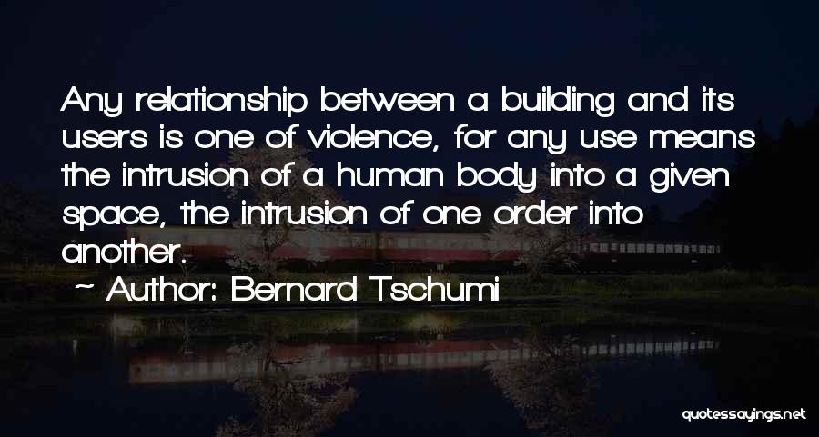 Bernard Tschumi Quotes: Any Relationship Between A Building And Its Users Is One Of Violence, For Any Use Means The Intrusion Of A