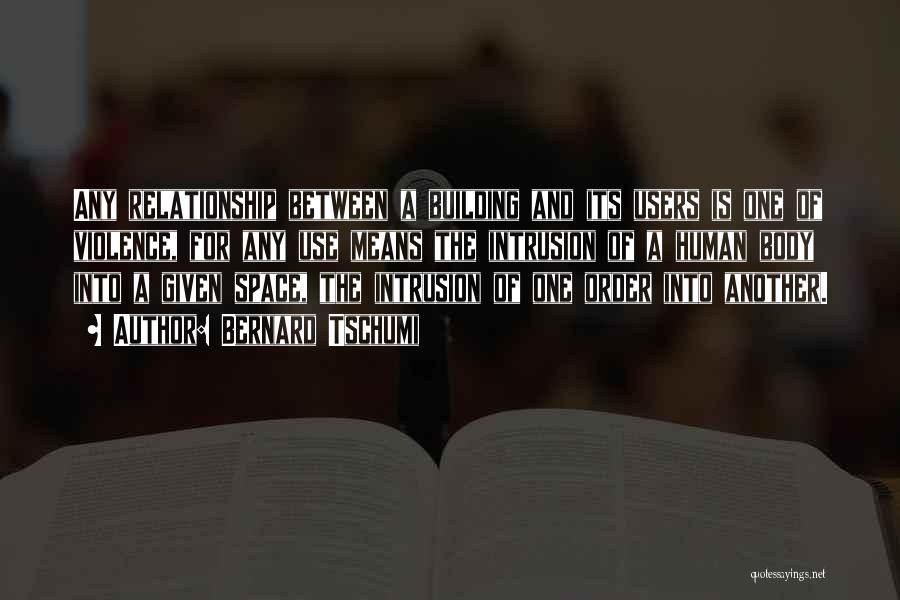 Bernard Tschumi Quotes: Any Relationship Between A Building And Its Users Is One Of Violence, For Any Use Means The Intrusion Of A