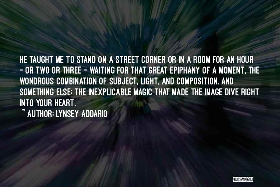 Lynsey Addario Quotes: He Taught Me To Stand On A Street Corner Or In A Room For An Hour - Or Two Or