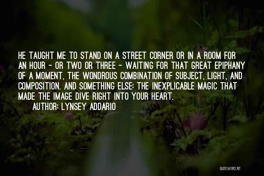 Lynsey Addario Quotes: He Taught Me To Stand On A Street Corner Or In A Room For An Hour - Or Two Or