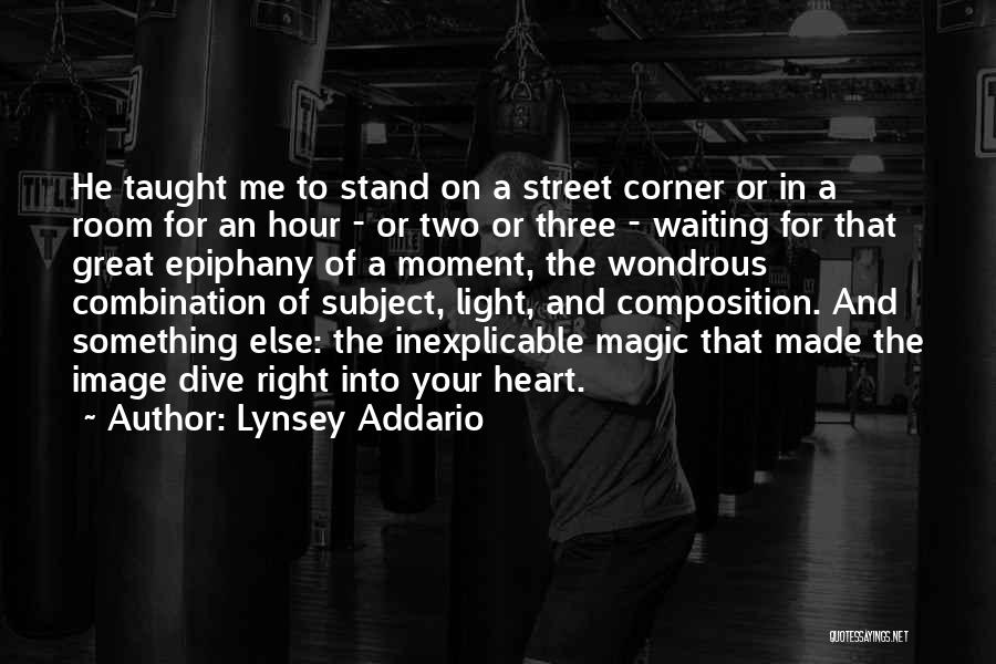 Lynsey Addario Quotes: He Taught Me To Stand On A Street Corner Or In A Room For An Hour - Or Two Or