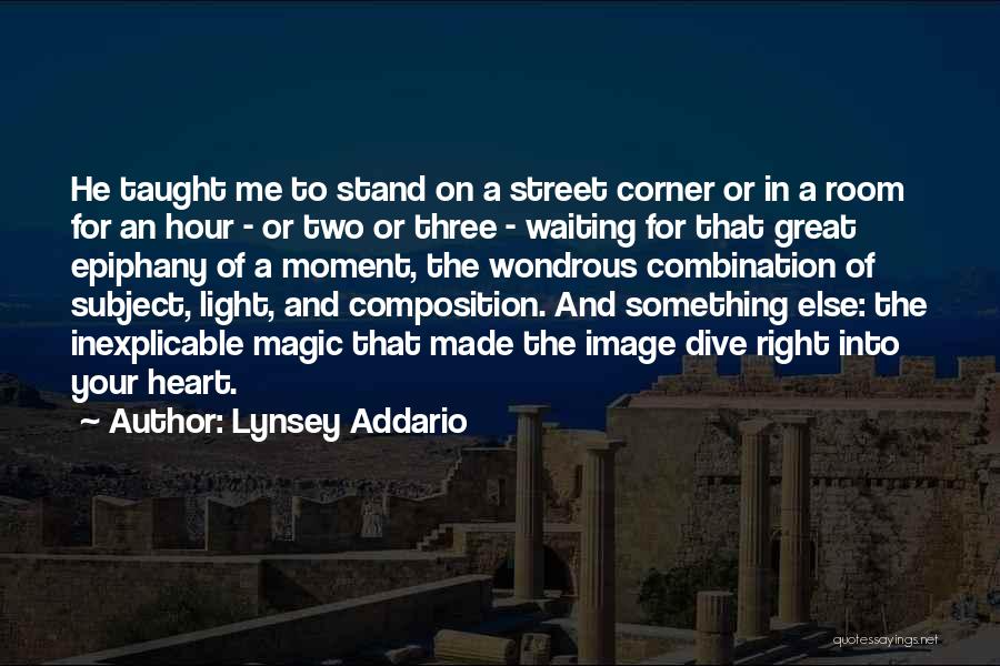 Lynsey Addario Quotes: He Taught Me To Stand On A Street Corner Or In A Room For An Hour - Or Two Or