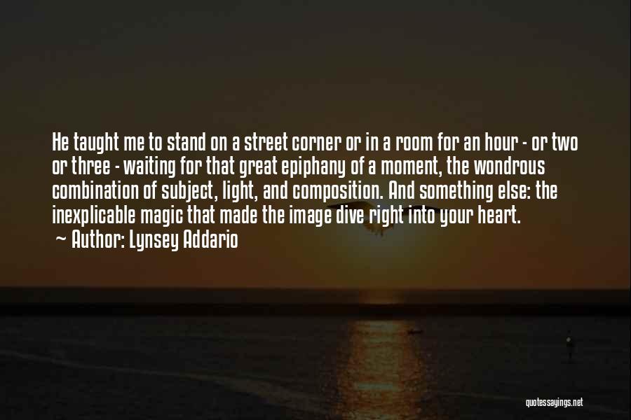 Lynsey Addario Quotes: He Taught Me To Stand On A Street Corner Or In A Room For An Hour - Or Two Or