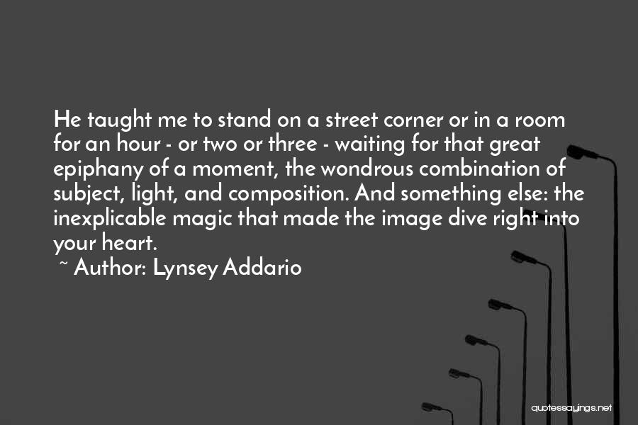 Lynsey Addario Quotes: He Taught Me To Stand On A Street Corner Or In A Room For An Hour - Or Two Or
