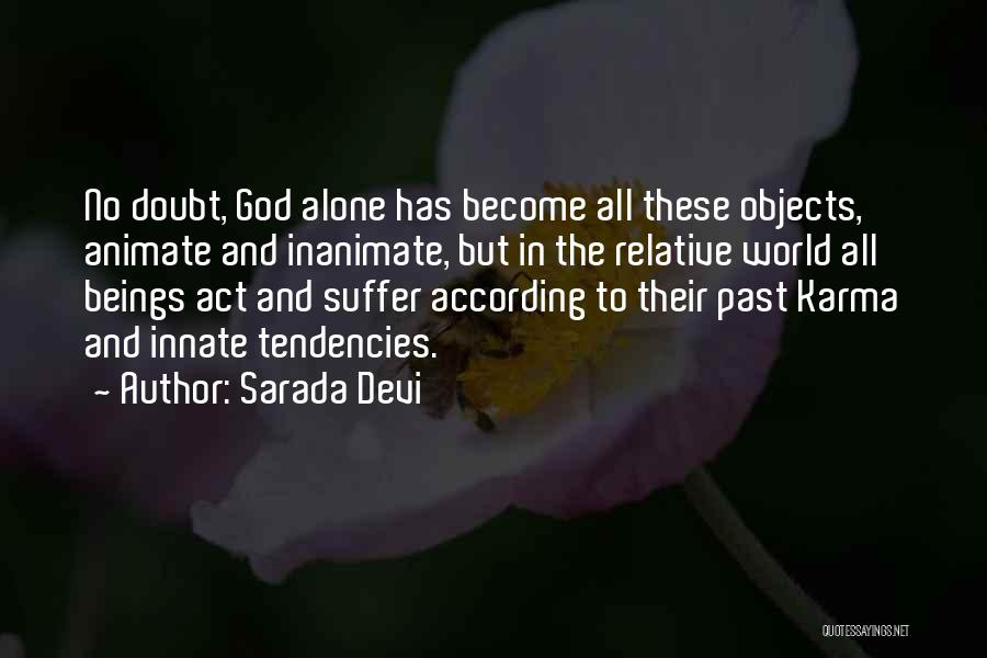 Sarada Devi Quotes: No Doubt, God Alone Has Become All These Objects, Animate And Inanimate, But In The Relative World All Beings Act