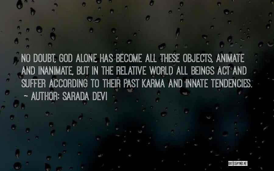 Sarada Devi Quotes: No Doubt, God Alone Has Become All These Objects, Animate And Inanimate, But In The Relative World All Beings Act