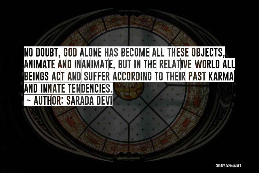 Sarada Devi Quotes: No Doubt, God Alone Has Become All These Objects, Animate And Inanimate, But In The Relative World All Beings Act