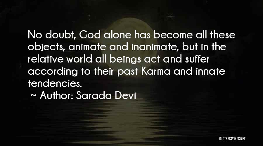 Sarada Devi Quotes: No Doubt, God Alone Has Become All These Objects, Animate And Inanimate, But In The Relative World All Beings Act