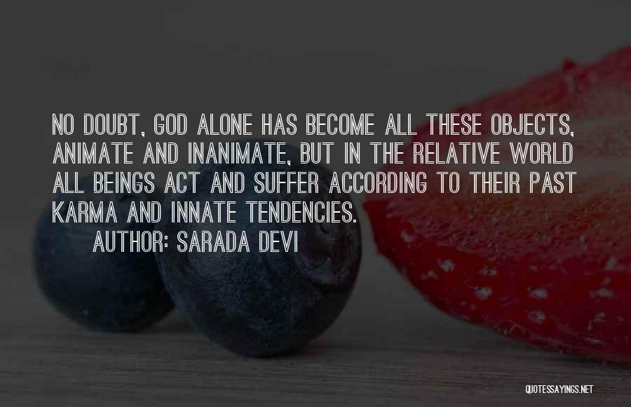 Sarada Devi Quotes: No Doubt, God Alone Has Become All These Objects, Animate And Inanimate, But In The Relative World All Beings Act