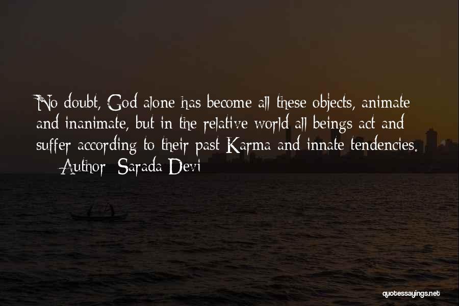 Sarada Devi Quotes: No Doubt, God Alone Has Become All These Objects, Animate And Inanimate, But In The Relative World All Beings Act