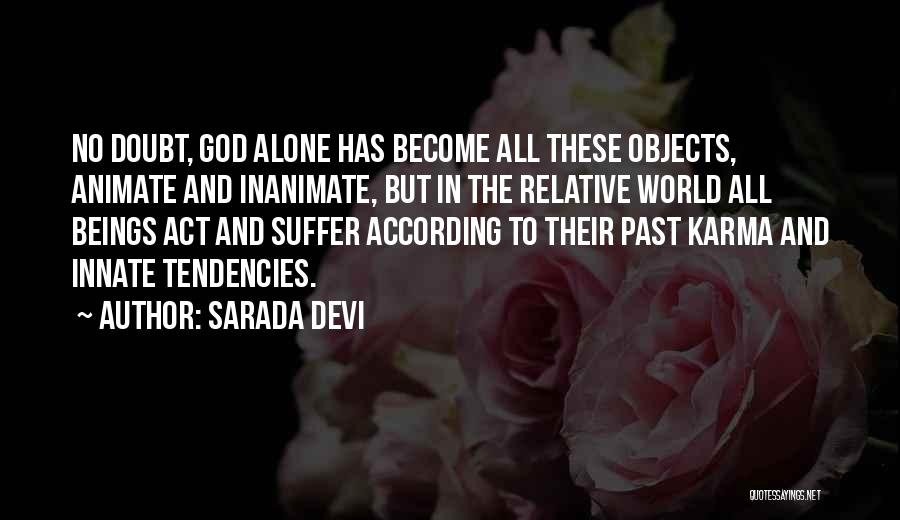 Sarada Devi Quotes: No Doubt, God Alone Has Become All These Objects, Animate And Inanimate, But In The Relative World All Beings Act