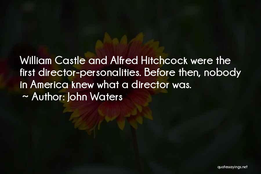 John Waters Quotes: William Castle And Alfred Hitchcock Were The First Director-personalities. Before Then, Nobody In America Knew What A Director Was.