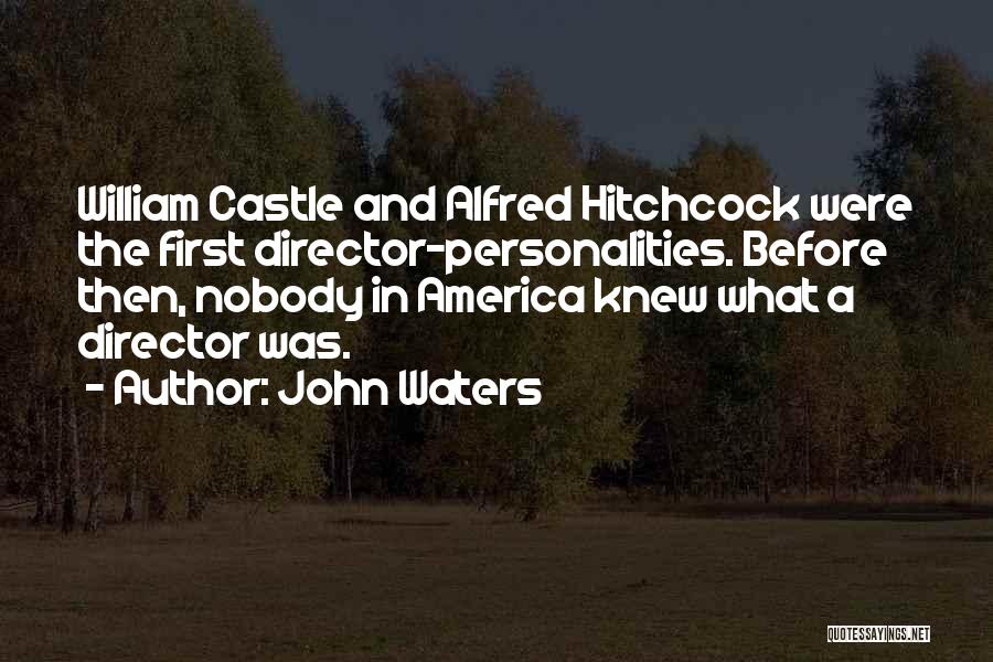 John Waters Quotes: William Castle And Alfred Hitchcock Were The First Director-personalities. Before Then, Nobody In America Knew What A Director Was.