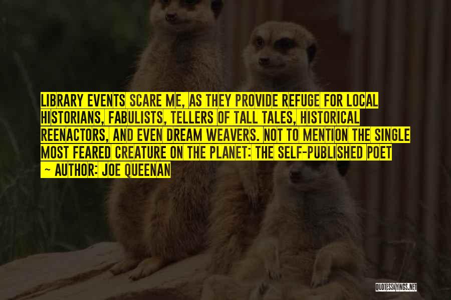 Joe Queenan Quotes: Library Events Scare Me, As They Provide Refuge For Local Historians, Fabulists, Tellers Of Tall Tales, Historical Reenactors, And Even