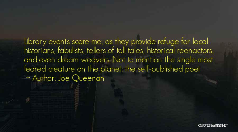 Joe Queenan Quotes: Library Events Scare Me, As They Provide Refuge For Local Historians, Fabulists, Tellers Of Tall Tales, Historical Reenactors, And Even