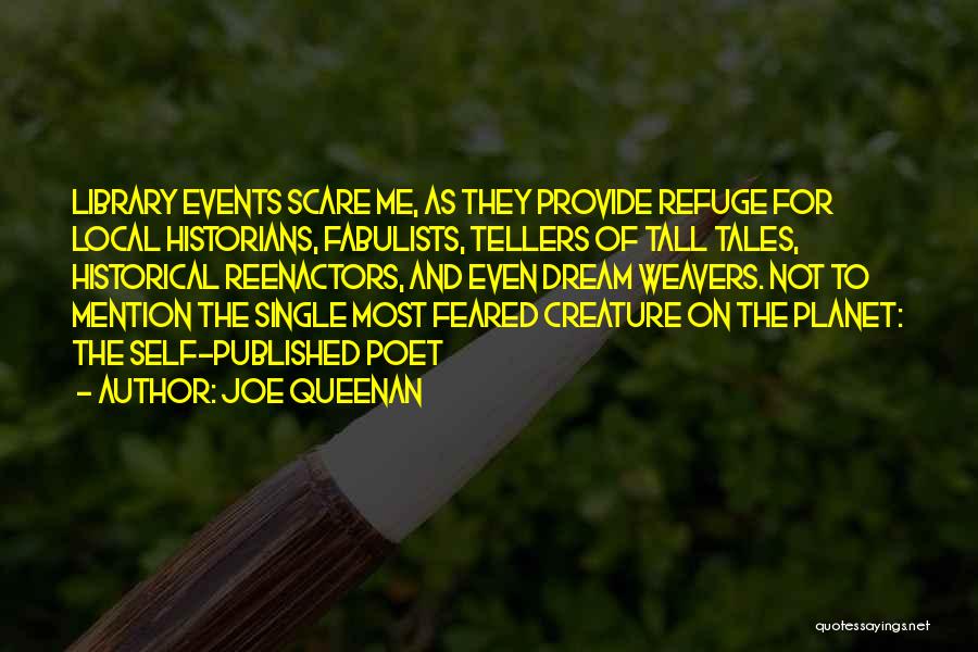 Joe Queenan Quotes: Library Events Scare Me, As They Provide Refuge For Local Historians, Fabulists, Tellers Of Tall Tales, Historical Reenactors, And Even